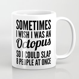Sometimes I Wish I Was an Octopus So I Could Slap 8 People at Once Coffee Mug