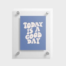 Today is a Good Day Floating Acrylic Print