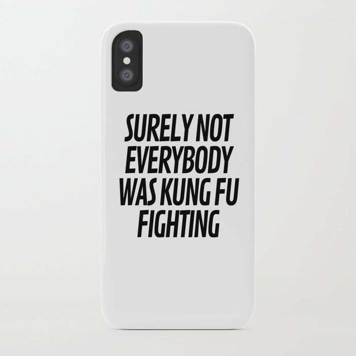 surely not everybody was kung fu fighting iphone case
