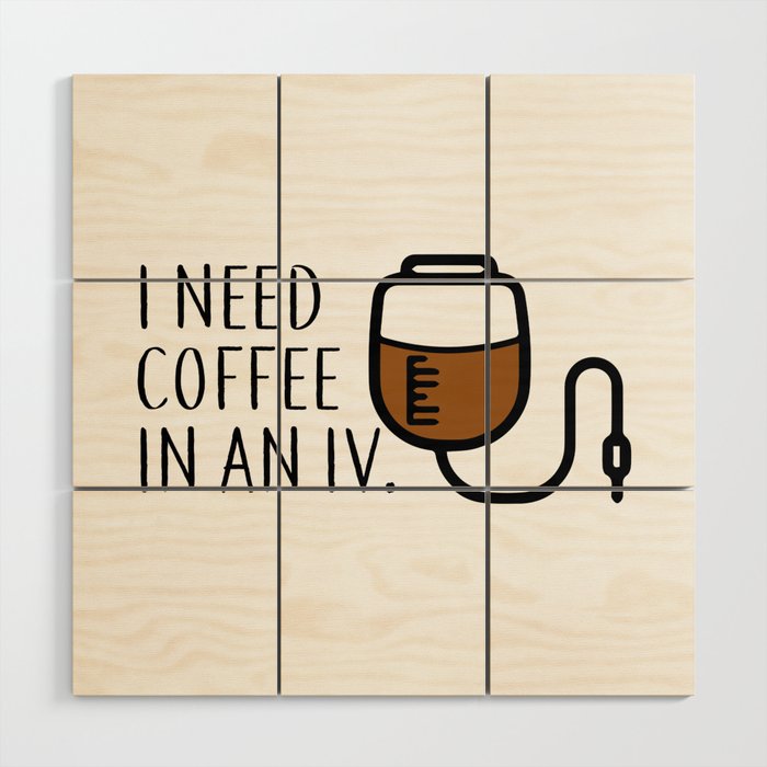 I need coffee in an iv. Wood Wall Art