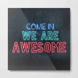 Come in we are awesome, neon light sign, business signs, led open sign, shop entrance, store sign Metal Print
