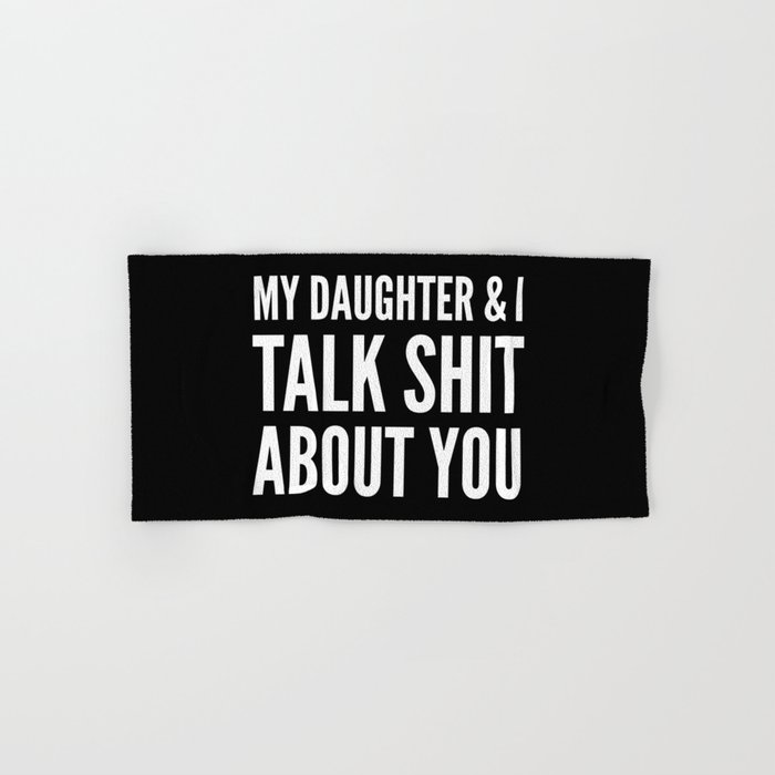 My Daughter & I Talk Shit About You (Black & White) Hand & Bath Towel