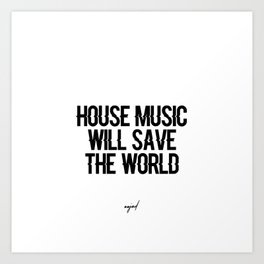 House Music Will Save The World Art Print