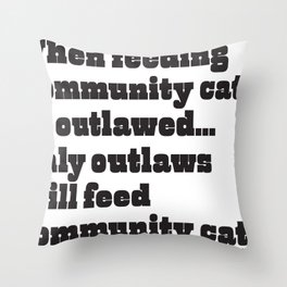 When feeding community cats is outlawed... (BLACK type on light garments) Throw Pillow