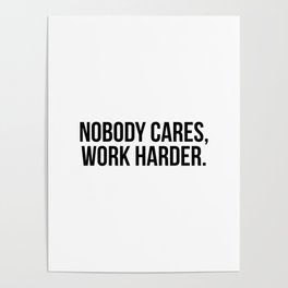 Nobody cares, work harder. Poster