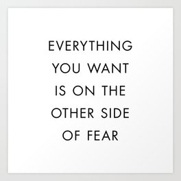 Everything You Want Is On The Other Side Of Fear Art Print