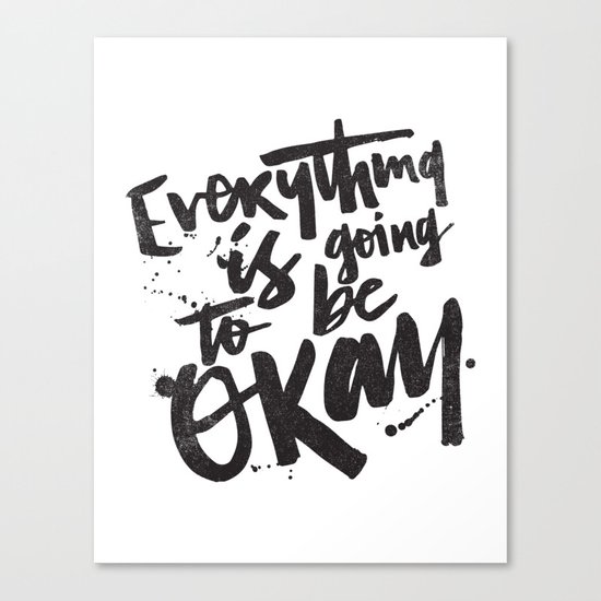 EVERYTHING IS GOING TO BE OKAY Canvas Print