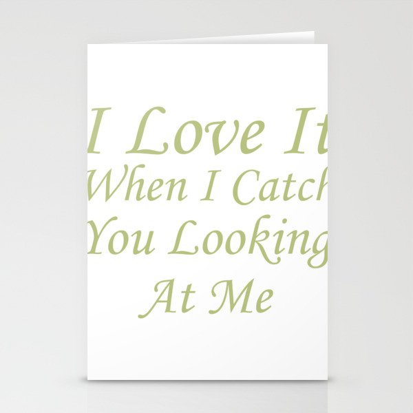 I Love It When I Catch You Looking At Me Stationery Cards