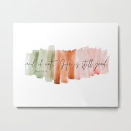 And If Not He Is Still Good - Daniel 3:18 Metal Print