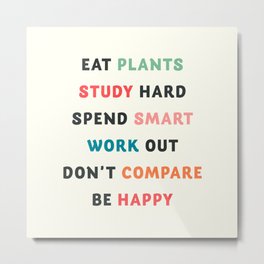 Good vibes quote, Eat plants, study hard, spend smart, work out, don't compare, be happy Metal Print | Workhard, Positivethinking, Eatplants, Govegetarian, Workoutquote, Studyhard, Govegan, Happylifeart, Happinessquote, Behappy 