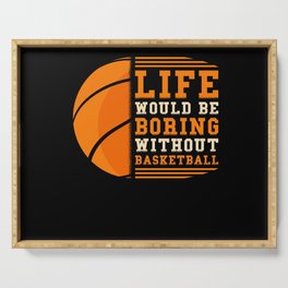 Basketball Life would be boring without basketball Serving Tray