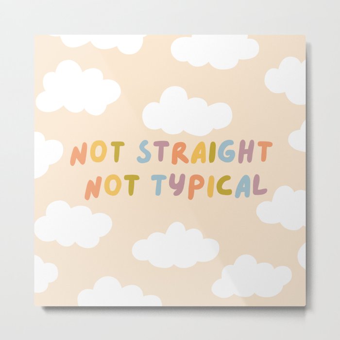 Not Straight, Not Typical Metal Print