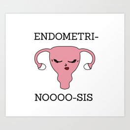 Endometri-noooo-sis Art Print