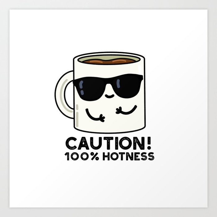 Caution 100% Hotness Cute Coffee Pun Art Print