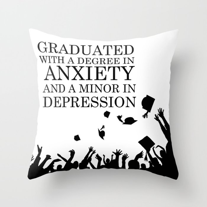 Graduated With A Degree In Anxiety And Minor In Depression Throw Pillow