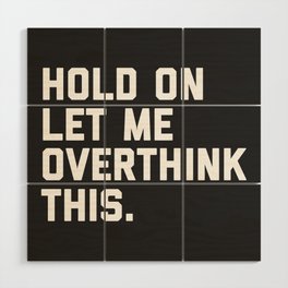 Hold On, Overthink This Funny Quote Wood Wall Art