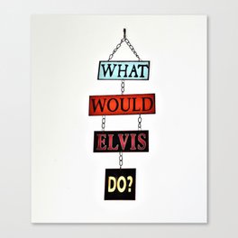 What Would Elvis Do? Canvas Print