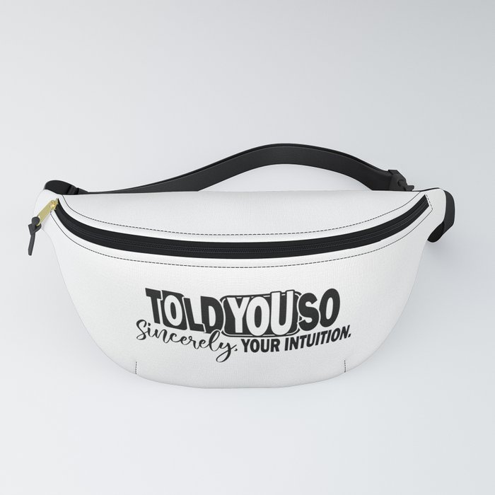 Told You So Sincerely Your Intuition Fanny Pack