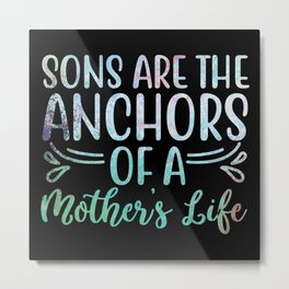 SONS ARE THE ANCHORS OF A MOTHER'S LIFE Metal Print