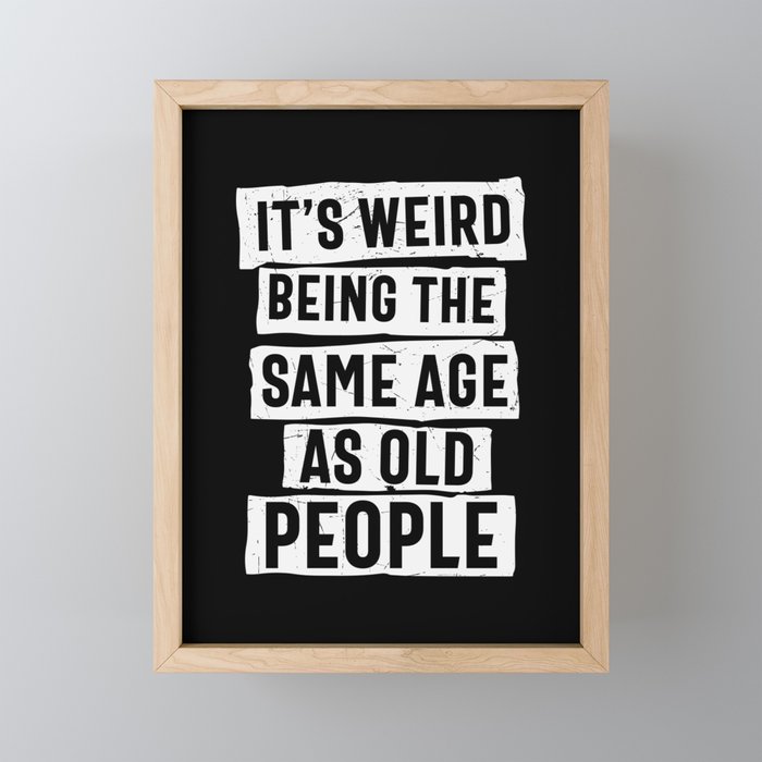 Weird Being Same Age As Old People Framed Mini Art Print