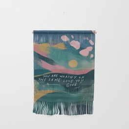 "You Are Worthy Of The Same Love You Give." Wall Hanging
