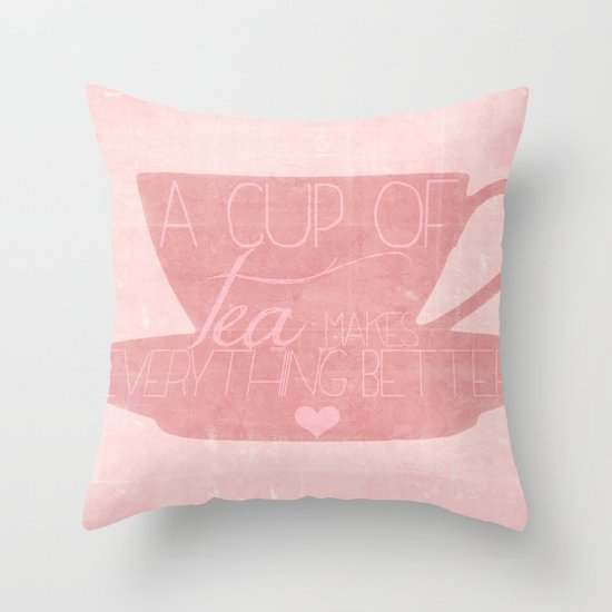 A Cup of Tea Makes Everything Better Throw Pillow