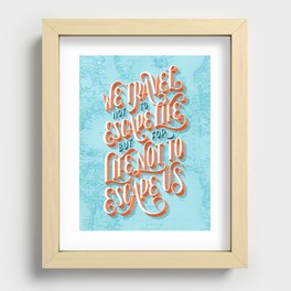 We Travel Not to Escape Life, but for Life Not to Escape Us Recessed Framed Print