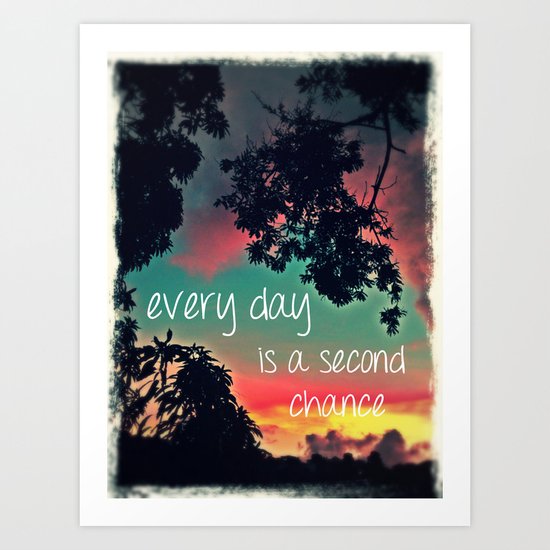 Every day is a second chance! Art Print