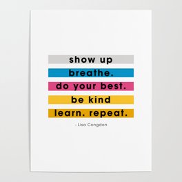 Show up, breathe, do your best, be kind, learn, repeat. Poster