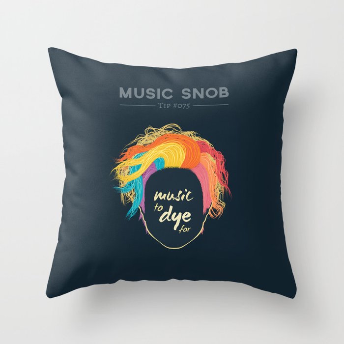 Music to DYE for — Music Snob Tip #075 Throw Pillow