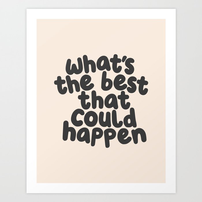 Whats The Best That Could Happen in Antique White and Dark Grey Art Print