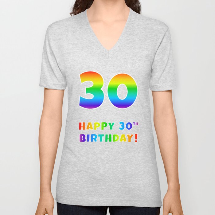 HAPPY 30TH BIRTHDAY - Multicolored Rainbow Spectrum Gradient V Neck T Shirt