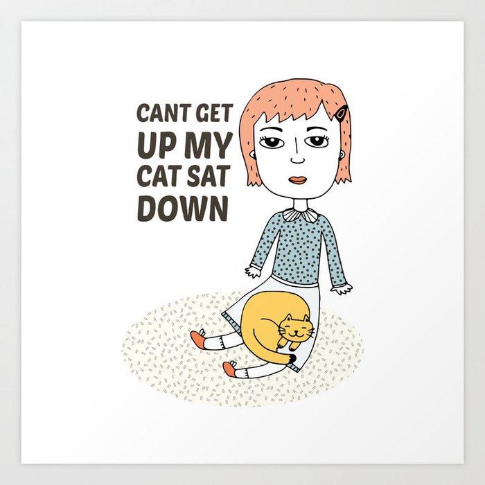 can't get up my cat sat down Art Print