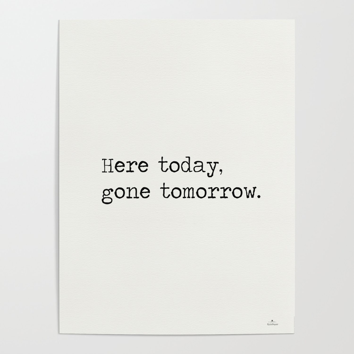 Here Today Gone Tomorrow Poster By Epic Paper Society6 Here Today Gone Tomorrow Poster By Epic Paper Society6