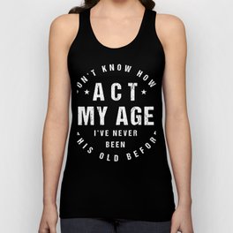 I Don't Know How To Act At My Age, Funny Design Tank Top