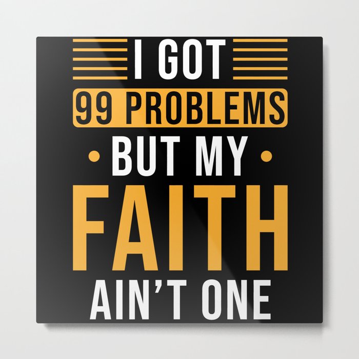I got 99 Problems but my Faith aint one Metal Print