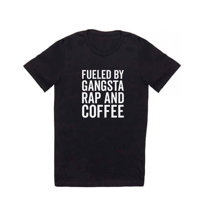Gangsta Rap And Coffee Funny Quote T Shirt by EnvyArt | Society6