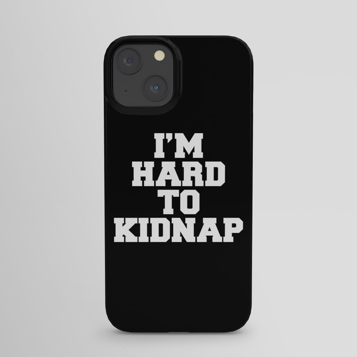 I'm Hard To Kidnap Funny Quote iPhone Case