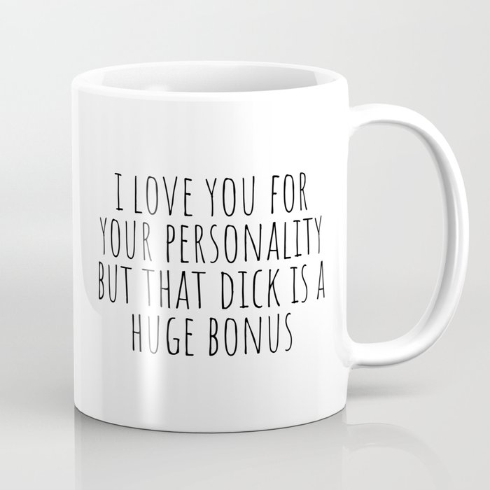 I Love You For Your Personality but Your Dick is a Huge Bonus Coffee Mug