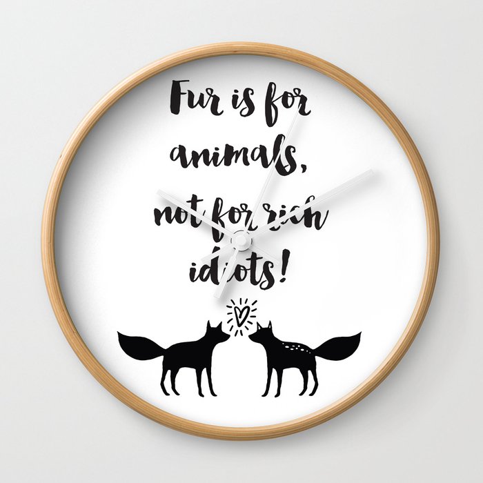 Fur is for animals not for rich idiots Quote Wall Clock