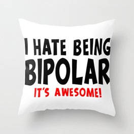 Funny I Hate Being Bipolar It's Awesome Throw Pillow