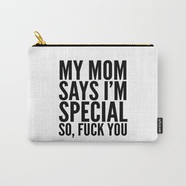 My Mom Says I'm Special So Fuck You Carry-All Pouch