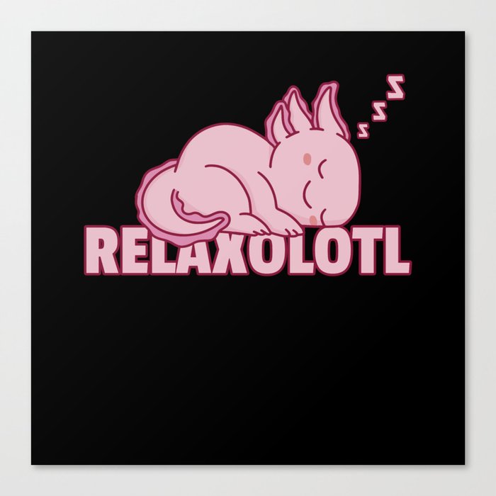 Relaxolotl Axolotl Lovers, Cute Animals Relax Canvas Print