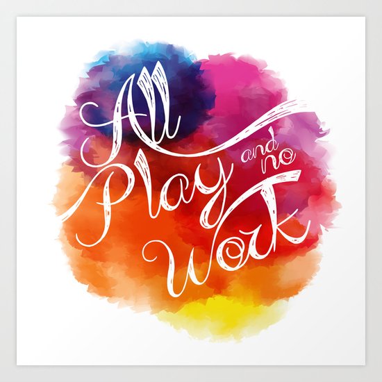 All play and no work Art Print