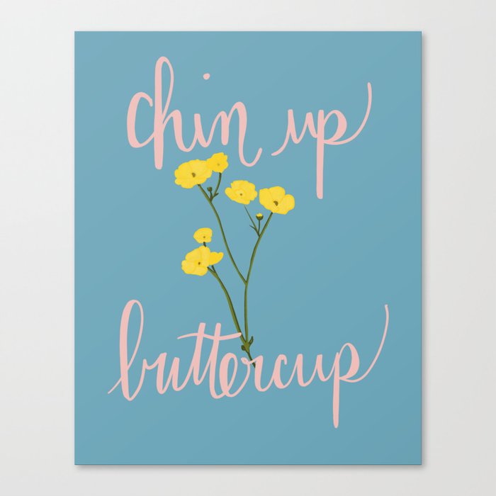 Chin up Buttercup  Canvas Print