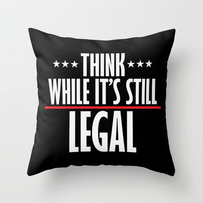 Think While It's Still Legal Sarcastic Throw Pillow