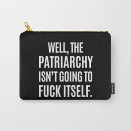 Well, The Patriarchy Isn't Going To Fuck Itself (Black & White) Carry-All Pouch