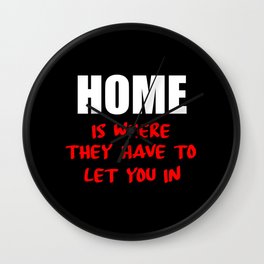 home is where they have to let you in funny saying Wall Clock | Graphicdesign, Joke, Comical, Funny, Sarcasm, White, Fun, Humour, Jokers, Comic 