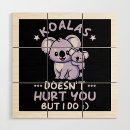 Koalas does not Hurt you But I do Wood Wall Art
