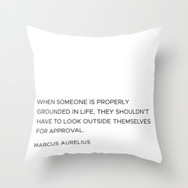 When someone is properly grounded in life, they shouldn't have to look outside themselves for approval Throw Pillow